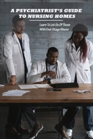 A Psychiatrist's Guide To Nursing Homes: Learn To Let Go Of Those With End-Stage Illness: Nursing Homes B0914PW89Y Book Cover