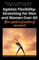Ageless Flexibility: Stretching for Men and Women Over 40: Your Guide To Freedom Of Movement B0G25791WX Book Cover