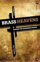 Brass Heavens: Reasons for Unanswered Prayer 1936760630 Book Cover