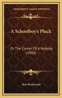 A Schoolboy's Pluck: Or The Career Of A Nobody 124700855X Book Cover