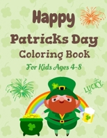 Happy patrick's day coloring book for kids ages 4-8: Saint Patrick's Day Coloring Book for kids ages 4 to 8 year old, Fun learning and activities for ... and enjoying St Patrick's Day, Fun activities B08XZGLBH6 Book Cover