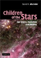 Children of the Stars: Our Origin, Evolution and Destiny 0521812127 Book Cover