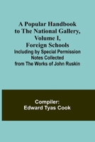 A Popular Handbook to the National Gallery, Volume I, Foreign Schools; Including by Special Permission Notes Collected from the Works of John Ruskin 9361470361 Book Cover