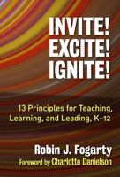 Invite! Excite! Ignite!: 13 Principles for Teaching, Learning, and Leading, K-12 0807757527 Book Cover