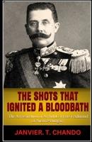 THE SHOTS THAT IGNITED A BLOODBATH: The Assassination of Archduke Franz Ferdinand of Austria-Hungary B08FNMPBSM Book Cover