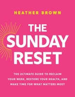 The Sunday Reset: The Ultimate Guide to Reclaim Your Week, Restore Your Health, and Make Time for What Matters Most B0H57BK43P Book Cover