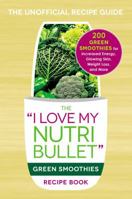 The I Love My NutriBullet Green Smoothies Recipe Book: 200 Healthy Smoothie Recipes for Weight Loss, Heart Health, Improved Mood, and More 1440598428 Book Cover