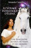 Le Voyage Initiatique d'Elena: Une Rencontre Au-Del� Du Temps Et Des Mondes 1482667258 Book Cover