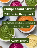 Philips Stand Mixer 7000 Series Rezeptbuch: 150 Genussideen für Moderne und Kreative Alltagsküche (German Edition) B0GSMYV7BZ Book Cover