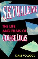 Skywalking: The Life and Films of George Lucas 0306809044 Book Cover