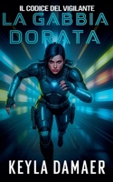 La Gabbia Dorata (Il Codice del Vigilante) (Italian Edition) B0GXGWY3FR Book Cover