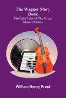 The Wagner Story Book: Firelight Tales of the Great Music Dramas 9362992418 Book Cover