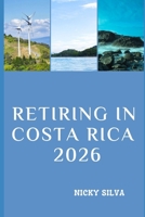 RETIRING IN COSTA RICA 2026: Everything You Need to Know to Live, Thrive, and Relax in Costa Rica B0GG6NSXRM Book Cover