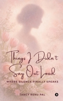 Things I Didn’t Say Out Loud: Where Silence Finally Speaks B0GVFTMQLJ Book Cover
