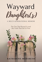 Wayward Daughter(s): The Ties That Bound Us and The Truth That Set Us Free 106967883X Book Cover