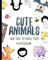 Cute Animals And How to Draw them: Step by step drawing book for kids and adults B08XZV3WSX Book Cover