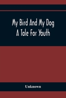 My Bird and my Dog: A Tale for Youth 9354368611 Book Cover