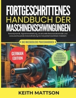 Fortgeschrittenes Handbuch der Maschinenschwingungen: Rotordynamik, Signalverarbeitung, strukturelle Resonanzkontrolle und vorausschauende ... Industriemaschinen meistern (German Edition) B0GX96T5V4 Book Cover