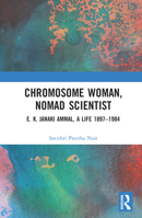 Chromosome Woman, Nomad Scientist: E. K. Janaki Ammal, A Life 1897–1984 103203548X Book Cover