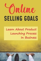 Online Selling Goals: Learn About Product Launching Process In Business: Online Product Searching B09CKTQXQ3 Book Cover