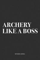 Archery Like A Boss: A 6x9 Inch Notebook Diary Journal With A Bold Text Font Slogan On A Matte Cover and 120 Blank Lined Pages Makes A Great Alternative To A Card 1704498635 Book Cover