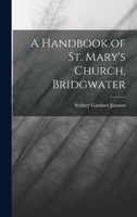 A Handbook of St. Mary's Church, Bridgwater 1018937099 Book Cover