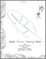 Adult Flowers Coloring Book with Bouquets, Wreaths, Patterns, Inspirational Designs, Decorations, and More.: Adult Flowers Coloring Book B089CVZ5Y2 Book Cover
