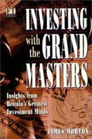 Investing with the Grand Masters: Investment Stratetgies of Britain's Most Successful Investor's (FT) 0273625365 Book Cover