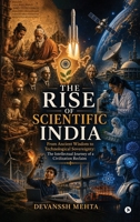 The Rise of Scientific India: From Ancient Wisdom to Technological Sovereignty: The Intellectual Journey of a Civilization Reclaim B0H341CTVZ Book Cover