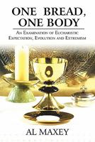 One Bread, One Body: An Examination of Eucharistic Expectation, Evolution and Extremism 1451234864 Book Cover