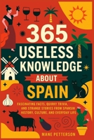 365 Useless knowledge about Spain: Fascinating Facts, Quirky Trivia, and Strange Stories from Spanish History, Culture, and Everyday Life B0FNX3J4DD Book Cover