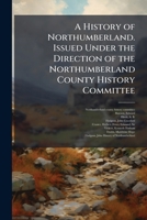 A History of Northumberland Issued Under the Direction of the Northumberland County History Committ B0FHBXR9ZL Book Cover
