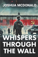Whispers Through the Wall: A Cold War Thriller (Across the Divide) B0DSF49BCF Book Cover