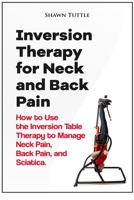 Inversion Therapy for Neck and Back Pain: How to Use the Inversion Table Therapy to Manage Neck Pain, Back Pain, and Sciatica 1090389124 Book Cover