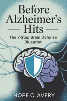 Before Alzheimer’s Hits: The 7-Step Brain Defense Blueprint B0FN3N1HYT Book Cover