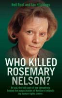 Who Killed Rosemary Nelson?: At last, the full story of the conspiracy behind the assasination of Northern Ireland's top human ri 1843583178 Book Cover