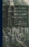 El Clero Argentino De 1810 Á 1830, Volumes 1-2 1021641324 Book Cover