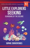 Little Explorers Seeking - Guardians of the Oceans: Protecting Our Marine Friends, One Adventure at a Time B0CKVTC4ZX Book Cover