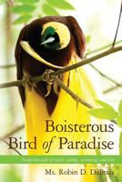 Boisterous Bird of Paradise: Nonfiction Tales of Travel, Sailing, Swimming, and Love 1544783523 Book Cover