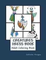 The Creatures Dress Book: Coloring Book (Dress Book Series) (Volume 5) 1721869433 Book Cover
