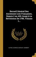 Recueil Gnral Des Anciennes Lois Franaises, Depuis L'an 420 Jusqu' La Rvolution De 1789, Volume 1... 1011098776 Book Cover