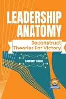 Leadership Anatomy: Deconstruct Theories for Victory 1737553228 Book Cover