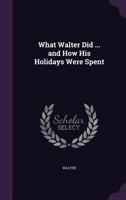 What Walter Did ... and How His Holidays Were Spent 1146324715 Book Cover