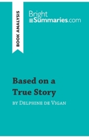 Based on a True Story by Delphine de Vigan (Book Analysis): Detailed Summary, Analysis and Reading Guide 2808004451 Book Cover