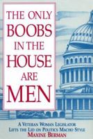 The Only Boobs in the House Are Men: A Veteran Woman Legislator Lifts the Lid on Politics Macho Style 1879094347 Book Cover