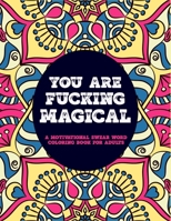 You Are Fucking Magical A Motivational Swear Coloring Book For Adults: Cuss word Relaxation Stress Relief colouring colored pages curse words Funny & ... Insults Angers Professors Teachers presents B08XXVJV3X Book Cover