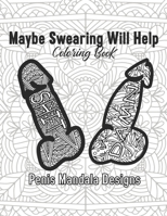 Maybe Swearing Will Help Coloring Book Penis Mandala Designs: 2021 Gag Gift for Adult Women Sister Fun Stress Relief Relaxing Self Care Quarantine Craft And Art Naughty Friend Daughter Offensive Year  B08RCJQBLN Book Cover