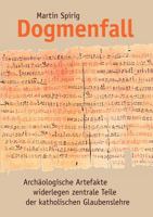 Dogmenfall: Archäologische Artefakte widerlegen zentrale Teile der katholischen Glaubenslehre 3842390742 Book Cover