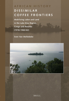 Dissimilar Coffee Frontiers : Mobilizing Labor and Land in the Lake Kivu Region, Congo and Rwanda (1918-1960/62) 9004428151 Book Cover