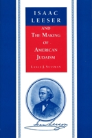 Isaac Leeser and the Making of American Judaism (American Jewish Civilization Series) 0814319963 Book Cover